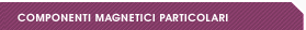 Componenti Magnentici  Particolari